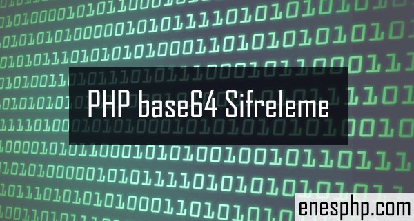 PHP ile Base64 Şifreleme